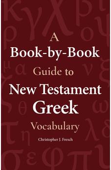 A Book-by-Book Guide To New Testament Greek Vocabulary 9781683071587