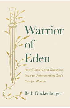 Warrior of Eden: How Curiosity and Questions Lead to Understanding God's Call for Women 9780830782598