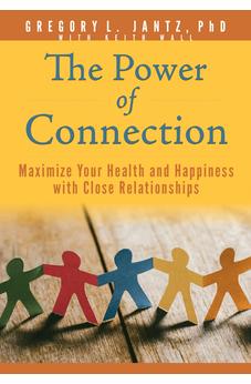 The Power of Connection: Maximize Your Health and Happiness with Close Relationships 9781649380487