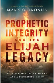 Prophetic Integrity and the Elijah Legacy: Cultivating a Listening Ear and a Discerning Heart 9780800773113