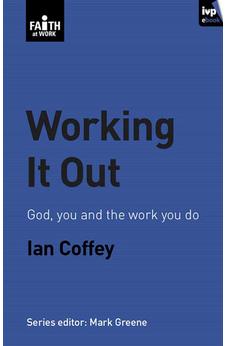 Working it Out: God, You and the Work You Do 9781844742196