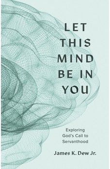 Let This Mind Be in You: Exploring God's Call to Servanthood 9781087788715