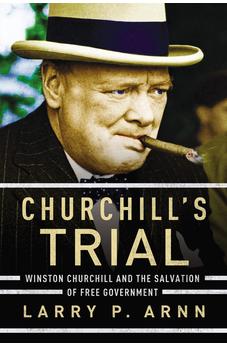 Churchill's Trial: Winston Churchill and the Salvation of Free Government 9780718096212