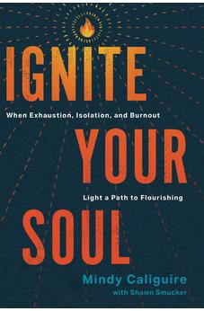 Ignite Your Soul: When Exhaustion, Isolation, and Burnout Light a Path to Flourishing 9781641588553