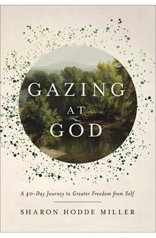 Gazing at God: A 40-Day Journey to Greater Freedom from Self (Devotional, Gift for Christian Women or Men) 9781540904232