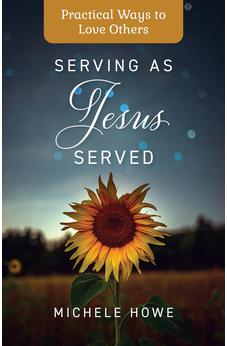 Serving as Jesus Served: Practical Ways to Love Others 9781496477385