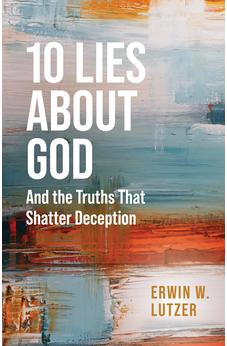 10 Lies About God: And the Truths That Shatter Deception 9780825449475