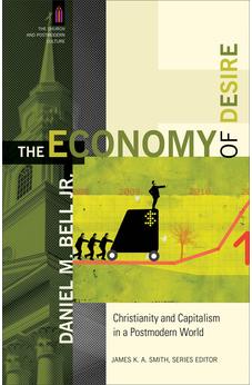 Economy of Desire, The: Christianity and Capitalism in a Postmodern World (The Church and Postmodern Culture) 9780801035739