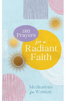 180 Prayers for a Radiant Faith: Meditations for Women