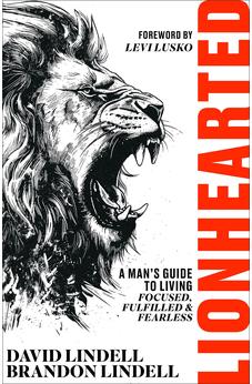 Lionhearted: A Man’s Guide to Living Focused, Fulfilled, and Fearless