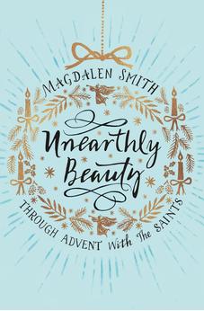 Unearthly Beauty: Through Advent with the Saints 9780281077182