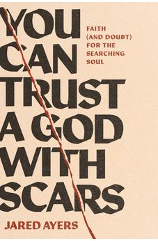 You Can Trust a God with Scars: Faith (and Doubt) for the Searching Soul 