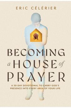 Becoming a House of Prayer: A 30-Day Devotional to Carry God’s Presence into Every Area of Your Life 9780830791033