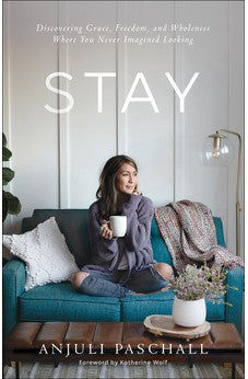 Stay: Discovering Grace, Freedom, and Wholeness Where You Never Imagined Looking