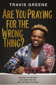 Are You Praying for the Wrong Thing?: Learning to Ask What God Wants for You, Not Just What You Want 9781400241842