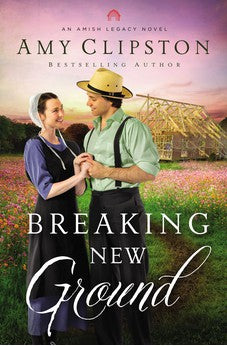 Breaking New Ground (An Amish Legacy Novel) Book 3 of 4