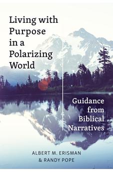 Living with Purpose in a Polarizing World: Guidance from Biblical Narratives 9781496487155