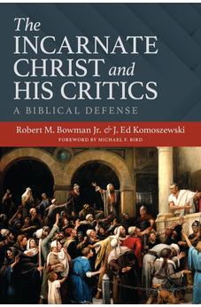 The Incarnate Christ and His Critics: A Biblical Defense 9780825445798