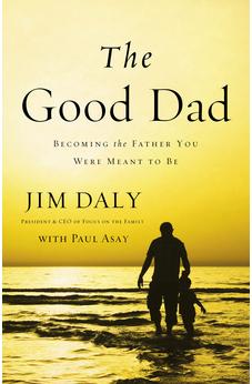 The Good Dad: Becoming the Father You Were Meant to Be