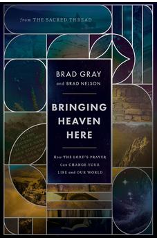 Bringing Heaven Here: How The Lord's Prayer Can Change Your Life and Our World 9781400252688