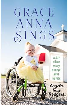 Grace Anna Sings: A Story of Hope Through a Little Girl With a Big Voice 9781424555703