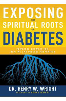 Exposing the Spiritual Roots of Diabetes: Powerful Answers for Healing and Disease Prevention