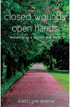 Closed Wounds Open Hands: Rediscovering a Saviour with Scars 9781486619603