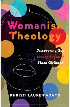 Womanish Theology: Discovering God through the Lens of Black Girlhood 9781587436345