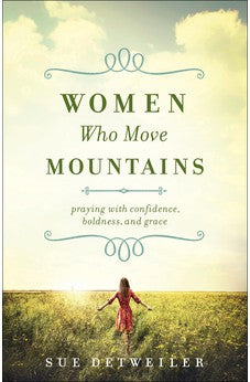 Women Who Move Mountains: Praying with Confidence, Boldness, and Grace 9780764219146