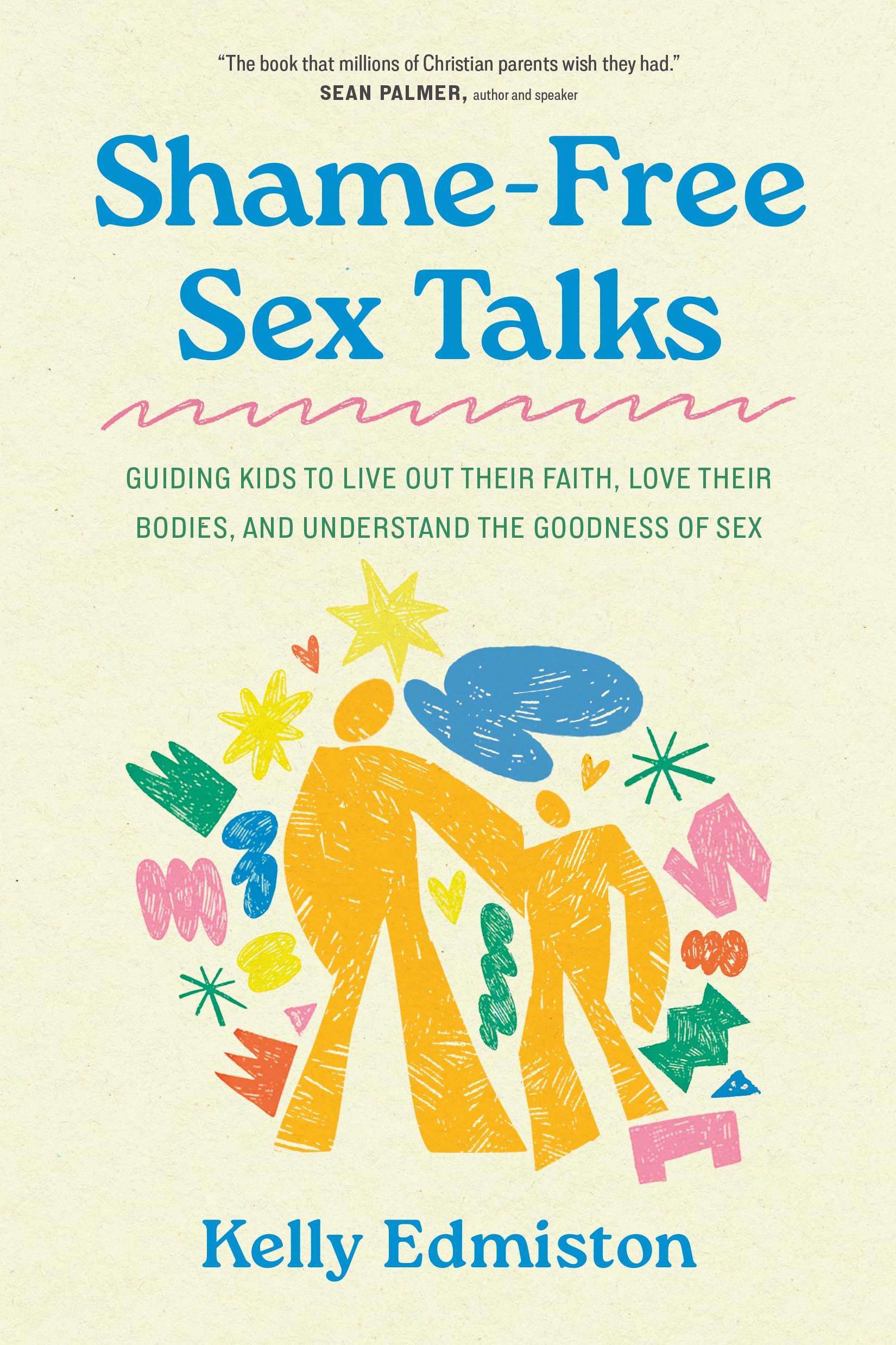 Shame-Free Sex Talks: Guiding Kids to Live Out Their Faith, Love Their Bodies, and Understand the Goodness of Sex 9798898020545