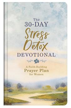 The 30-Day Stress Detox Devotional: A Faith-Building Prayer Plan for Women