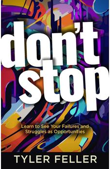 Don't Stop: Learn to See Your Failures and Struggles As Opportunities - Pursue Your God-Given Dreams with Fresh Passion and Vision 9781424567249