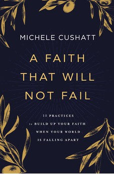 A Faith That Will Not Fail: 10 Practices to Build Up Your Faith When Your World Is Falling Apart 9780310353034