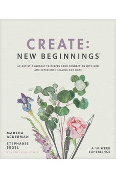 Create: New Beginnings: An Artistic Journey to Deepen Your Connection with God and Experience Healing and Hope