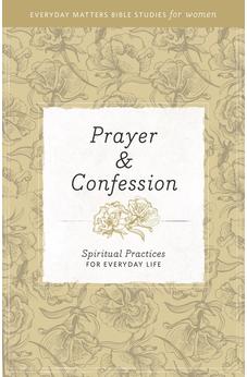 Prayer and Confession: Spiritual Practices for Everyday Life (Everyday Matters Bible Studies for Women) 9781619704404