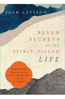 Seven Secrets of the Spirit-Filled Life: Daily Renewal, Purpose and Joy When You Partner with the Holy Spirit 9780800762704