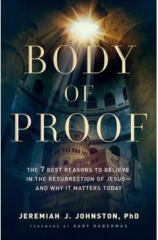 Body of Proof: The 7 Best Reasons to Believe in the Resurrection of Jesus--and Why It Matters Today 9780764230837