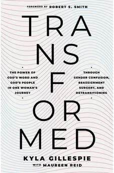 TransFormed: The Power of God's Word and God's People in One Woman's Journey through Gender Confusion, Reassignment Surgery, and Detransitioning 9798384529736