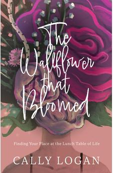 The Wallflower that Bloomed: Finding Your Place at the Lunch Table of Life 9781610369954