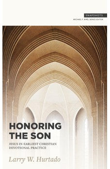 Honoring the Son: Jesus in Earliest Christian Devotional Practice (Snapshots) 9781683590965
