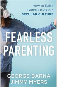 Fearless Parenting: How to Raise Faithful Kids in a Secular Culture 9780801000645