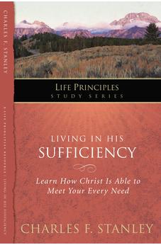 Living in His Sufficiency: Learn How Christ is Sufficient for Your Every Need (Life Principles Study Series)