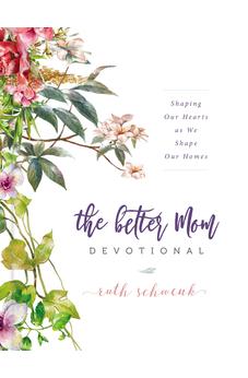 The Better Mom Devotional: Shaping Our Hearts as We Shape Our Homes