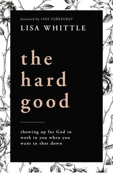 The Hard Good: Showing Up for God to Work in You When You Want to Shut Down 9780785232018