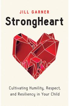 StrongHeart: Cultivating Humility, Respect, and Resiliency in Your Child 9780802429070