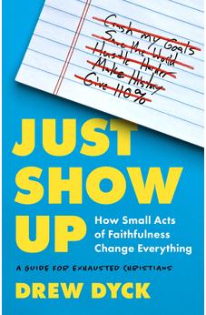 Just Show Up: How Small Acts of Faithfulness Change Everything (A Guide for Exhausted Christians) 9780802428585