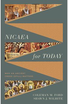Nicaea for Today: Why an Ancient Creed (Still) Matters 9781430091547