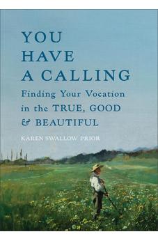 You Have a Calling: Finding Your Vocation in the True, Good, and Beautiful 9781587436659
