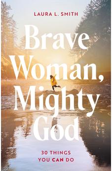 Brave Woman, Mighty God: 30 Things You Can Do 9780825448928