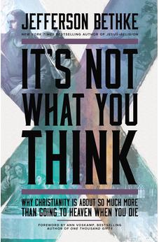 It's Not What You Think: Why Christianity Is About So Much More Than Going to Heaven When You Die 9781400205417